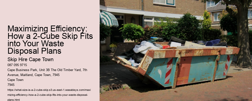 Maximizing Efficiency: How a 2-Cube Skip Fits into Your Waste Disposal Plans